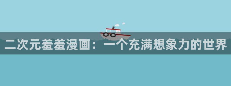 奇漫屋下载：二次元羞羞漫画：一个充满想象力的世界