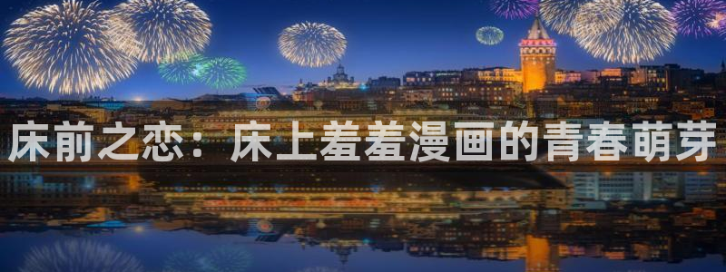 kakaopage韩漫官网：床前之恋：床上羞羞漫画的青春萌芽
